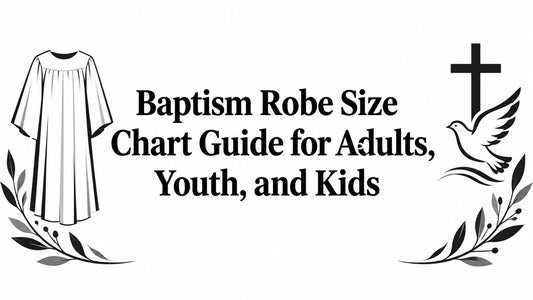 Baptism Robe Size Chart Guide for Adults, Youth, and Kids